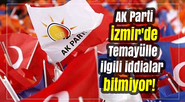 AK Parti İzmir'de Temayülle ilgili iddialar bitmiyor!