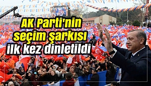 AK Parti'nin seçim şarkısı ilk kez dinletildi
