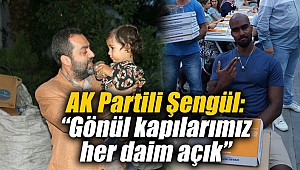 AK Partili Şengül: “Gönül kapılarımız her daim açık”