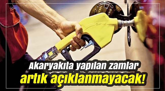 Akaryakıta yapılan zamlar artık açıklanmayacak!