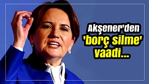 Akşener'den 'borç silme' vaadi...