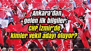 Ankara'dan gelen ilk bilgiler: CHP İzmir'de kimler vekil adayı oluyor?