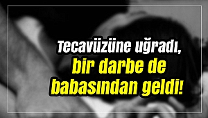 Babasının arkadaşının tecavüzüne uğradı, bir darbe de babasından geldi