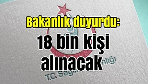 Bakanlık duyurdu! 18 bin kişi alınacak