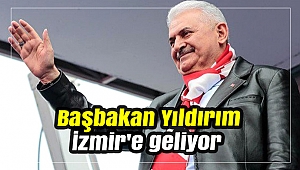 Başbakan Yıldırım İzmir'e geliyor