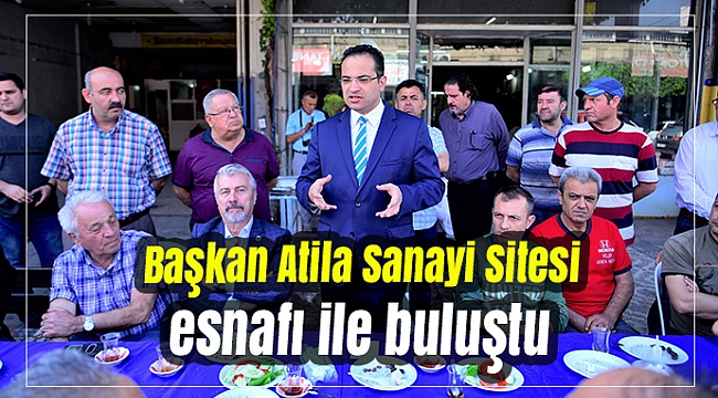 Başkan Atila Sanayi Sitesi esnafı ile bir araya geldi