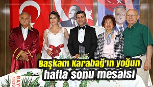 Başkanı Karabağ'ın yoğun hafta sonu mesaisi
