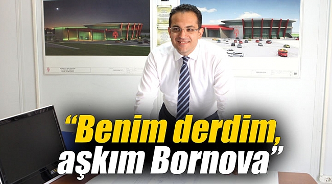 “Benim derdim, aşkım Bornova”