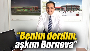 “Benim derdim, aşkım Bornova”