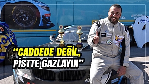 “CADDEDE DEĞİL, PİSTTE GAZLAYIN”