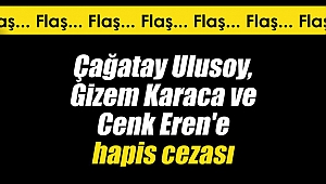 Çağatay Ulusoy,Gizem Karaca ve Cenk Eren'e hapis cezası