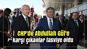 CHP'de Abdullah Gül'e karşı çıkanlar tasviye oldu