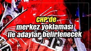 CHP'de merkez yoklaması ile adaylar belirlenecek