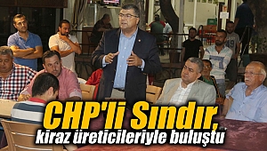 CHP'li Sındır, kiraz üreticileriyle buluştu