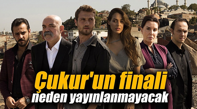 Çukur'un finali neden yayınlanmayacak