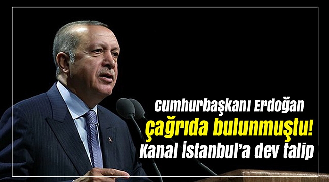 Cumhurbaşkanı Erdoğan çağrıda bulunmuştu! Kanal İstanbul’a dev talip.