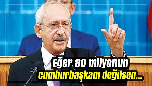 Eğer 80 milyonun cumhurbaşkanı değilsen...
