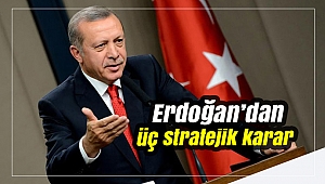 Erdoğan’dan üç stratejik karar
