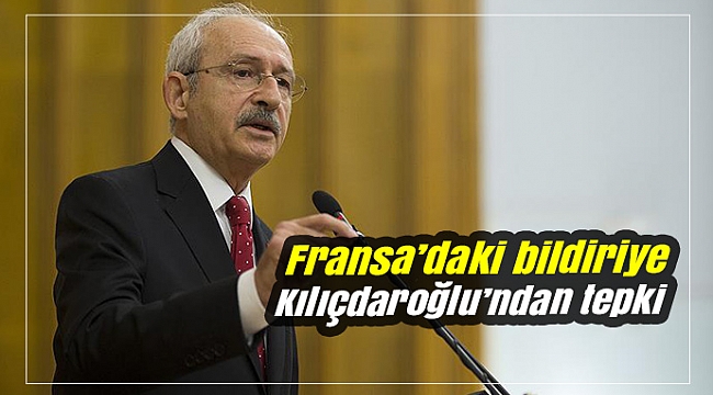 Fransa’daki bildiriye Kılıçdaroğlu’ndan tepki