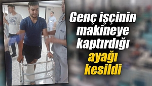 Genç işçinin makineye kaptırdığı ayağı kesildi