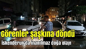 Görenler şaşkına döndü! İskenderun'da inanılmaz doğa olayı