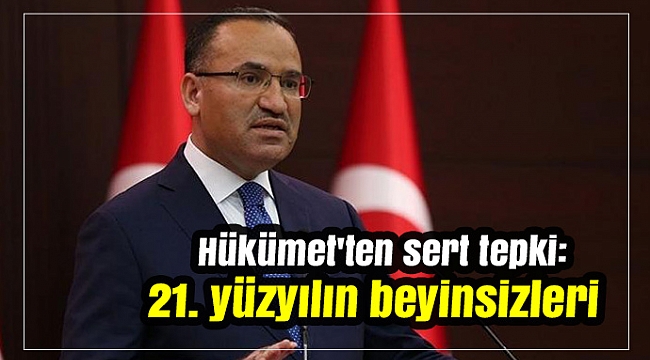 Hükümet'ten sert tepki: 21. yüzyılın beyinsizleri
