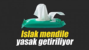 Islak mendile yasak getiriliyor