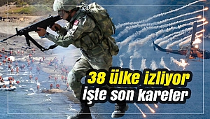 İşte son kareler… 38 ülke izliyor…