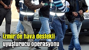 İzmir'de hava destekli uyuşturucu operasyonu