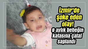 İzmir’de şoke eden olay! 8 aylık bebeğin kafasına çatal saplandı