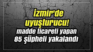 İzmir'de uyuşturucu madde ticareti yapan 85 şüpheli yakalandı