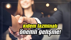 Kıdem tazminatı ödemelerinden önemli gelişme!
