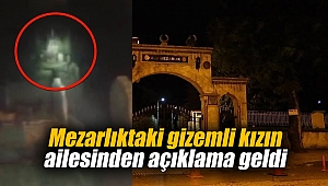 Mezarlıktaki gizemli kızın ailesinden açıklama geldi