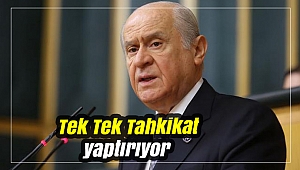 MHP lideri Bahçeli, tek tek tahkikat yaptırıyor