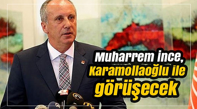 Muharrem İnce, Karamollaoğlu ile görüşecek