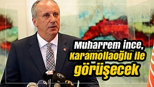 Muharrem İnce, Karamollaoğlu ile görüşecek