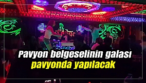 Pavyon belgeselinin galası pavyonda yapılacak