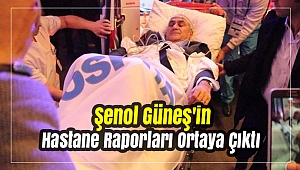 Şenol Güneş'in hastane raporları ortaya çıktı