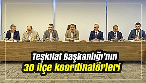 Teşkilat Başkanlığı’nın 30 ilçe koordinatörleri belirlendi