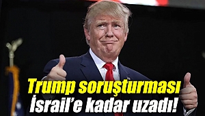 Trump soruşturması İsrail’e kadar uzadı!