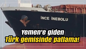 Yemen'e giden Türk gemisinde patlama!