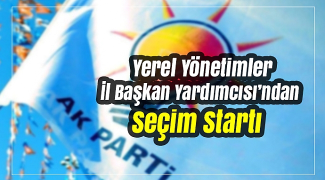 Yerel Yönetimler İl Başkan Yardımcısı’ndan Seçim Startı
