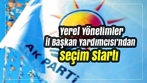 Yerel Yönetimler İl Başkan Yardımcısı’ndan Seçim Startı