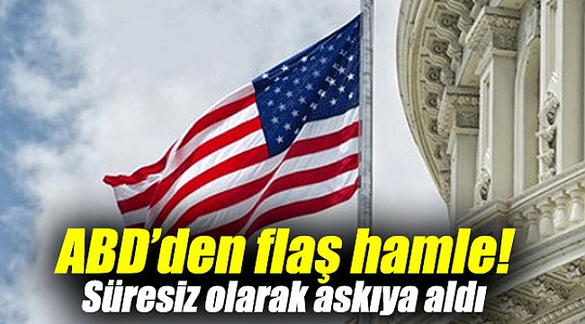 ABD’den flaş hamle! Süresiz olarak askıya aldı
