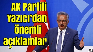 AK Partili Yazıcı'dan flaş açıklamalar