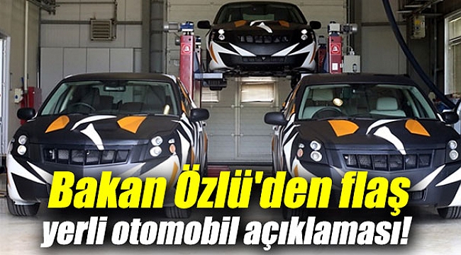 Bakan Özlü'den flaş yerli otomobil açıklaması!