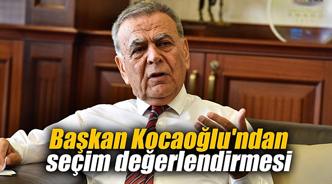 Başkan Kocaoğlu'ndan seçim değerlendirmesi