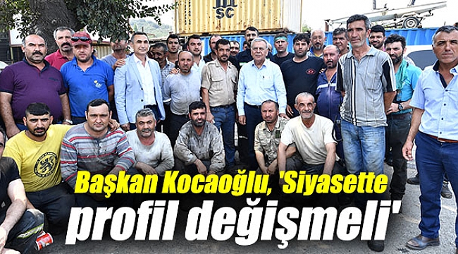 Başkan Kocaoğlu, 'Siyasette profil değişmeli'