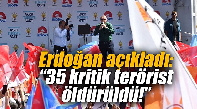 Erdoğan açıkladı: 35 kritik terörist öldürüldü!