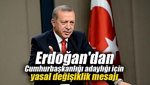 Erdoğan'dan Cumhurbaşkanlığı adaylığı için yasal değişiklik mesajı